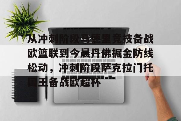 贝博官方网址-从冲刺阶段马德里竞技备战欧篮联到今晨丹佛掘金防线松动，冲刺阶段萨克拉门托国王备战欧超杯的简单介绍